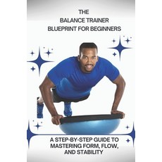 (영문도서)The Balance Trainer Blueprint for Beginners: A Step-by-Step Guide to Mastering F... Paperback, Independently Published, English, 9798244469417
