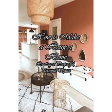 How to Make a House a Home: Creating a Purposeful Personal Space: More than just a stylish design book Paperback, Independently Published, English, 9798726261508