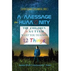 (영문도서) A Message for Humanity: The Children of Autism Want You to Know 12 Things Hardcover, Janie Villarreal, English, 9781732340206