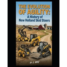 (영문도서)The Evolution of Agility: A History of New Holland Skid Steers Paperback, Independently Published, English, 9798196588365 Independently Published, English, 9798196588365