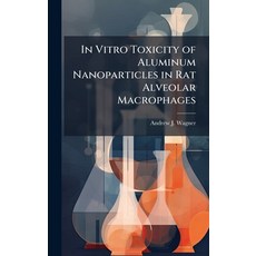 (영문도서)In Vitro Toxicity of Aluminum Nanoparticles in Rat Alveolar Macrophages Hardcover, Hutson Street Press, English, 9781025093048