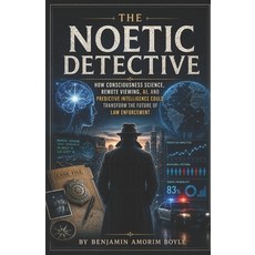 (영문도서)The Noetic Detective: How Consciousness Science Remote Viewing AI and Predict... Paperback, Independently Published, English, 9798196491511