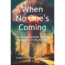 (영문도서) When No One's Coming. The Ultimate Scientific Guide to Staying Alive in a Nuclear War Paperback, Independently Published, English, 9798387659027