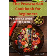 The Pescatarian Cookbook for Beginners Paperback, Claudia, English, 9781801976282