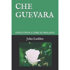 (영문도서) Che Guevara: Once Upon a Time in Ireland Paperback, Independently Published, English, 9798537374343