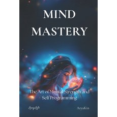 (영문도서)Mind Mastery: The Art of Mental Strength and Self-Programming Paperback, Independently Published, English, 9798274033800