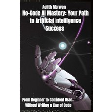 (영문도서)No-Code AI Mastery: Your Path to Artificial Intelligence Success: From Beginner... Paperback, Independently Published, English, 9798265127471