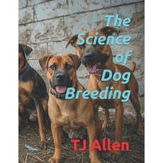 (영문도서)The Science of Dog Breeding Paperback, Independently Published, English, 9798245217376 Independently Published, English, 9798245217376