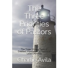 (영문도서)The Three Priorities of Pastors: The Three Ministry Tasks of Greatest Importance... Paperback, Independently Published, English, 9798320398709