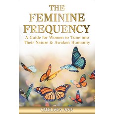 (영문도서)The Feminine Frequency: A Guide for Women to Tune Into Their Nature & Awaken Hum... Paperback, Morgan James Publishing, English, 9781636987637