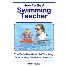 (영문도서) How To Be A Swimming Teacher: The Definitive Guide To Teaching Outstanding Swimming Lessons Paperback, Educate and Learn Publishing, English, 9780995484276