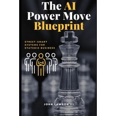 (영문도서) The AI Power Move Blueprint: Street-Smart Systems for Strategic Business Paperback, Independently Published, English, 9798305771459