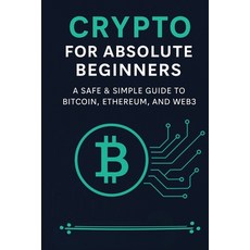 (英文圖書)Crypto for Absolute Beginners: A Safe & Simple Guide to Bitcoin Ethereum and Web3 平裝版, Independently Published, 英文