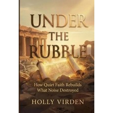 (영문도서)Under the Rubble: How Quiet Faith Rebuilds What Noise Destroyed Paperback, Independently Published, English, 9798244118612