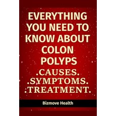Everything you need to know about Colon Polyps: Causes Symptoms Treatment Paperback, Independently Published, English, 9798747724563