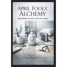 (영문도서)April Fools' Alchemy: Transforming Everyday Items into Pranks Paperback, Apophis Enterprises LLC, English, 9798295526541