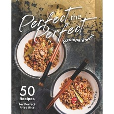 Perfect the Perfect Accompaniment: 50 Recipes for Perfect Fried Rice Paperback, Independently Published, English, 9798552571628