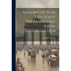 (영문도서) Nachricht Von Der Stadt Trarbach Und Ihren Begebenheiten Paperback, Legare Street Press, English, 9781021295620