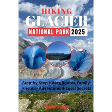 (영문도서)Hiking Glacier National Park 2025: Step-by-Step Hiking Routes Family-Friendly A... Paperback, Independently Published, English, 9798262896417