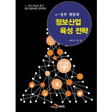 e-정부 개발과 정보산업 육성 전략:e-정부 개발을 통한 정보산업육성과 경제개발, 진한엠앤비, 이상준 저