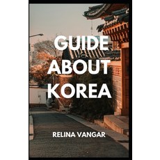 (영문도서) Guide about Korea: A Complete Guіdе fоr Fоrеіgnеr&#... Paperback, Independently Published, English, 9798389793255