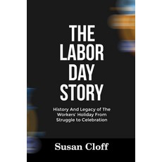 (영문도서)The Labor Day Story: History And Legacy of The Workers' Holiday From Struggle to... Paperback, Independently Published, English, 9798263496180