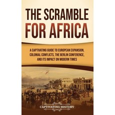 (영문도서) The Scramble for Africa: A Captivating Guide to European Expansion Colonial Conflicts the B... Hardcover, Captivating History, English, 9798893580150