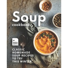 (영문도서) Soup Cookbook: Classic Homemade Soup Recipes to Try this Winter Paperback, Independently Published, English, 9798466725018
