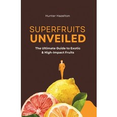 (영문도서) Superfruits Unveiled: The Ultimate Guide to Exotic & High-Impact Fruits Paperback, Independently Published, English, 9798311445634