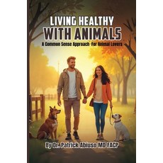(영문도서)Living healthy with animals: A commonsense approach for Animal lovers Paperback, Kinetic Digital Publishers, English, 9798349596254