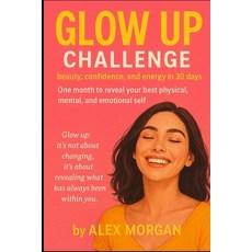 (영문도서)Glow Up Challenge: Beauty Confidence & Energy in 30 Days: A month to reveal you... Paperback, Independently Published, English, 9798243638494