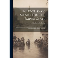 (영문도서) A Century of Missions in the Empire State: As Exhibited by the Work and Growth of the Baptist... Paperback, Legare Street Press, English, 9781021890047