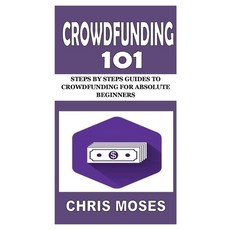 (영문도서) Crowdfunding 101: Steps by Steps Guides to Crowdfunding for Absolute Beginners Paperback, Independently Published, English, 9798461865115