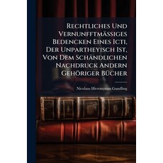 (영문도서)Rechtliches Und VernunfftmäÃiges Bedencken Eines Icti Der Unpartheyisch I... Paperback, Hutson Street Press, English, 9781024759631