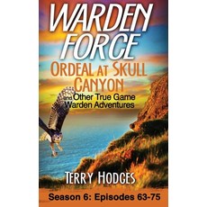 (영문도서) Warden Force: Ordeal at Skull Canyon and Other True Game Warden Adventures: Episodes 63-75 Hardcover, Wise Media Group, English, 9781629672441