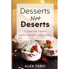 (영문도서) Desserts not Deserts: 27 Sugar-Free Recipes Healthy Desserts & Easy Cooking Paperback, Independently Published, English, 9781791754082