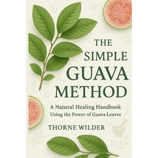 (영문도서)The Simple Guava Method: A Natural Healing Handbook Using the Power of Guava Leaves Paperback, Independently Published, English, 9798293608737