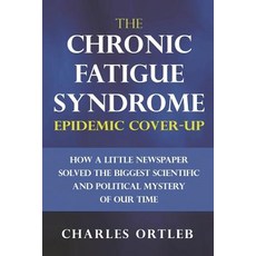 (영문도서) The Chronic Fatigue Syndrome Epidemic Cover-up: How a Little Newspaper Solved the Biggest Sci... Paperback, Createspace Independent Pub..., English, 9781984115256