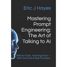(英文圖書)Mastering Prompt Engineering: The Art of Talking to AI: (Mentor-Style Teaching... 平裝版, Independently Published, 英文