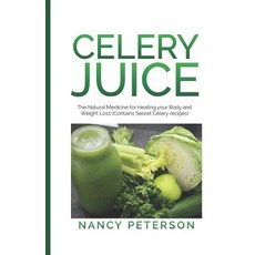 Celery Juice: The Natural Medicine for Healing Your Body and Weight Loss (Contains Secret Celery Rec... Paperback, Independently Published, English, 9781079792744