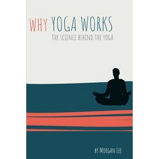 (영문도서) Why Yoga Works: The Science Behind the Yoga Paperback, Independently Published, English, 9781080359646
