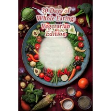 (영문도서) 30 Days of Whole Eating: Vegetarian Edition Paperback, Independently Published, English, 9798865156741