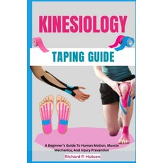 (영문도서)Kinesiology Taping Guide: A Beginner's Guide To Human Motion Muscle Mechanics ... Paperback, Independently Published, English, 9798298952514
