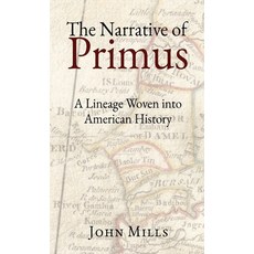(영문도서)The Narrative of Primus: A Lineage Woven into American History Hardcover, J. & E. Mills Publishing, English, 9798994411834 J. & E. Mills Publishing, English, 9798994411834