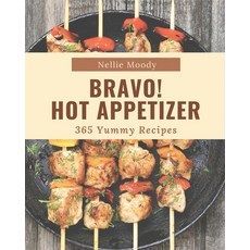 Bravo! 365 Yummy Hot Appetizer Recipes: A Must-have Yummy Hot Appetizer Cookbook for Everyone Paperback, Independently Published