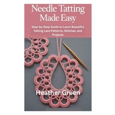 (영문도서)Needle Tatting Made Easy: Step-by-Step Guide to Learn Beautiful Tatting Lace Pat... Paperback, Independently Published, English, 9798266172548