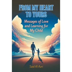 (영문도서) From My Heart to Yours: Messages of Love and Learning for My Child Paperback, Said Al Azri, English, 9798224085026