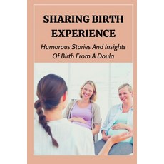 (영문도서) Sharing Birth Experience: Humorous Stories And Insights Of Birth From A Doula: Coping With De... Paperback, Independently Published, English, 9798513202936