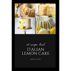 (영문도서) The Definitive Italian Lemon Cake Guide: A Must-Have for Every Dessert Enthusiast Paperback, Independently Published, English, 9798876033130