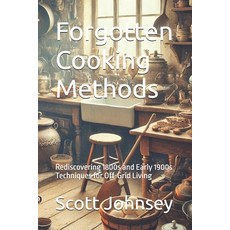 (영문도서) Forgotten Cooking Methods: Rediscovering 1800s and Early 1900s Techniques for O... Paperback, Independently Published, English, 9798304217613